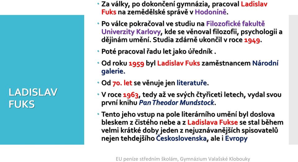 Poté pracoval řadu let jako úředník. Od roku 1959 byl Ladislav Fuks zaměstnancem Národní galerie. Od 70. let se věnuje jen literatuře.