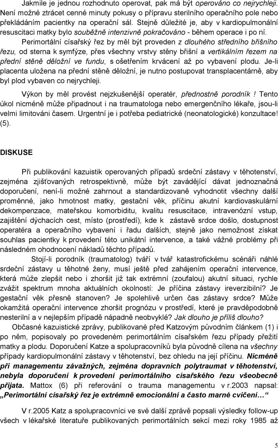 Perimortální císařský řez by měl být proveden z dlouhého středního břišního řezu, od sterna k symfýze, přes všechny vrstvy stěny břišní a vertikálním řezem na přední stěně děložní ve fundu, s