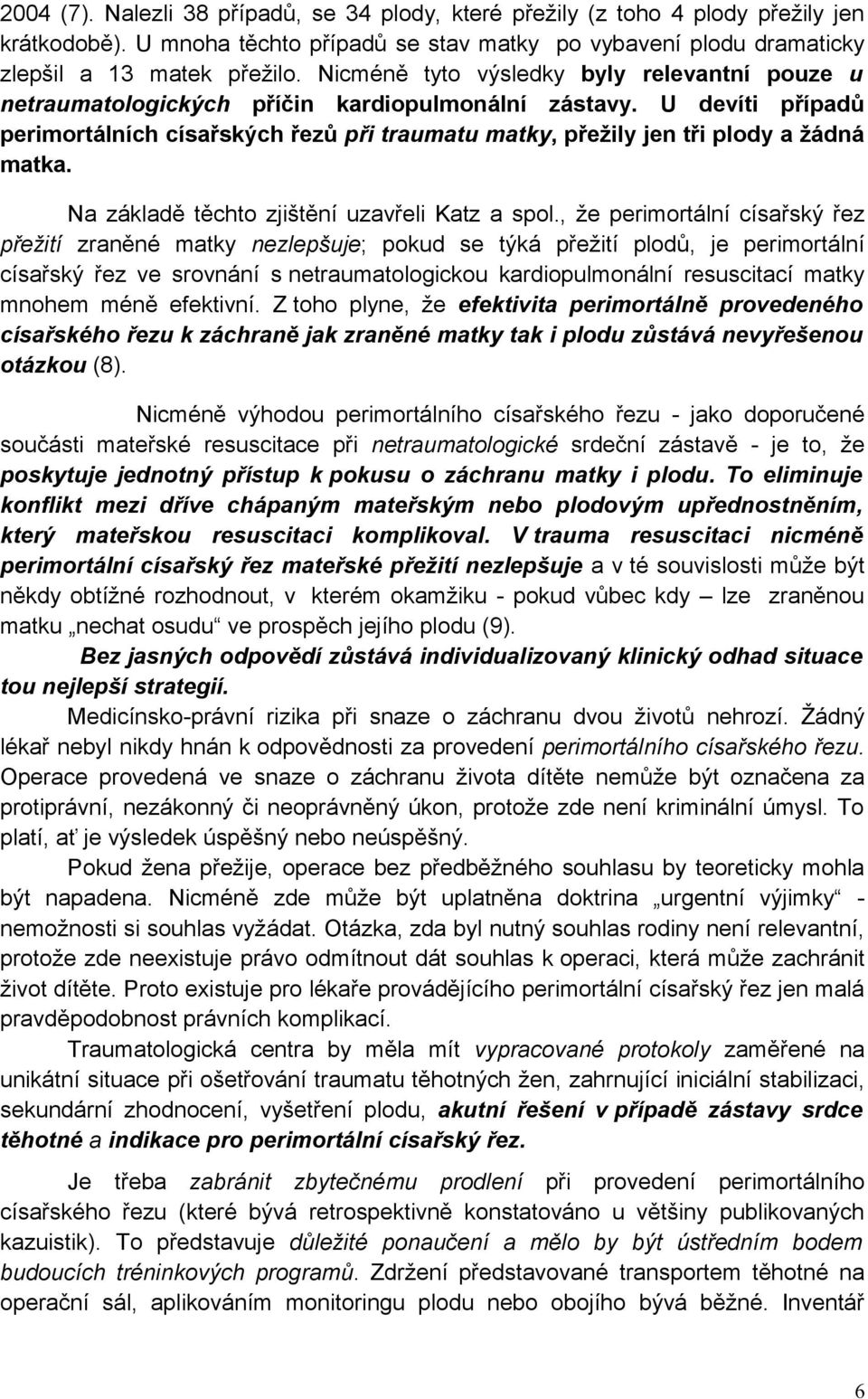 U devíti případů perimortálních císařských řezů při traumatu matky, přežily jen tři plody a žádná matka. Na základě těchto zjištění uzavřeli Katz a spol.