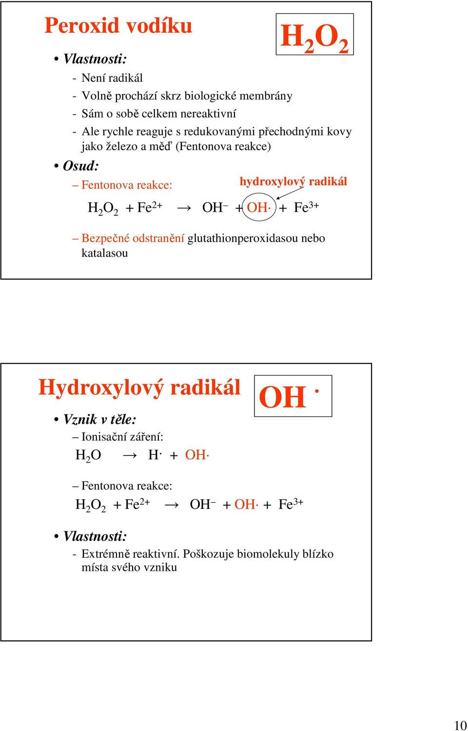 OH + OH + Fe 3+ Bezpečné odstranění glutathionperoxidasou nebo katalasou Hydroxylový radikál Vznik v těle: Ionisační záření: H 2 O H + OH