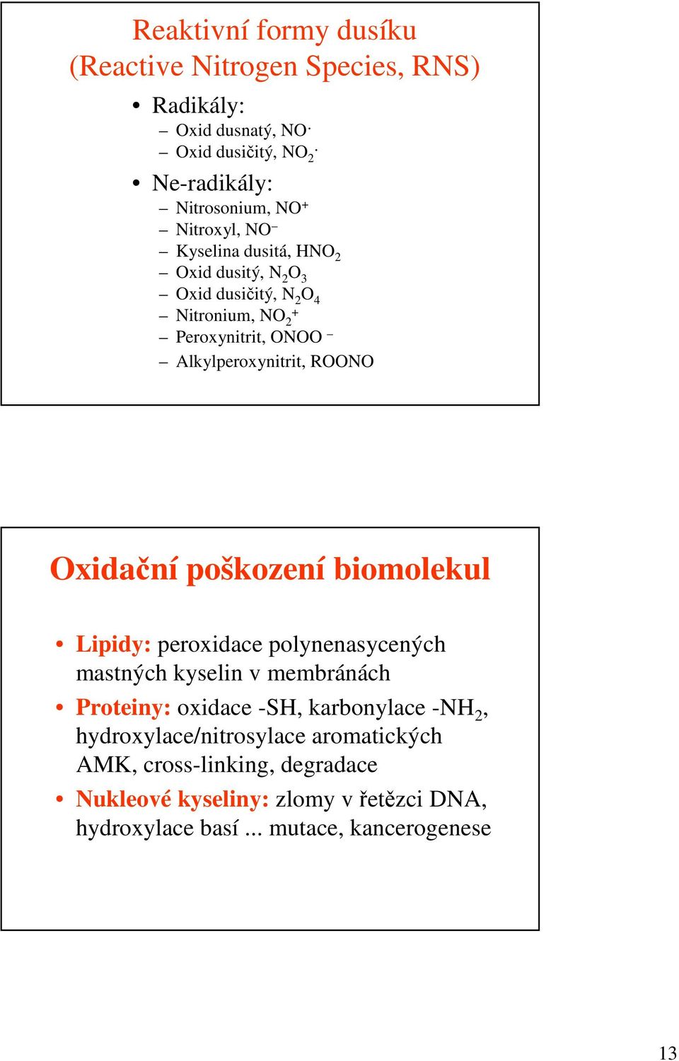 Oxidační poškození biomolekul Lipidy: peroxidace polynenasycených mastných kyselin v membránách Proteiny: oxidace -SH, karbonylace -NH 2,