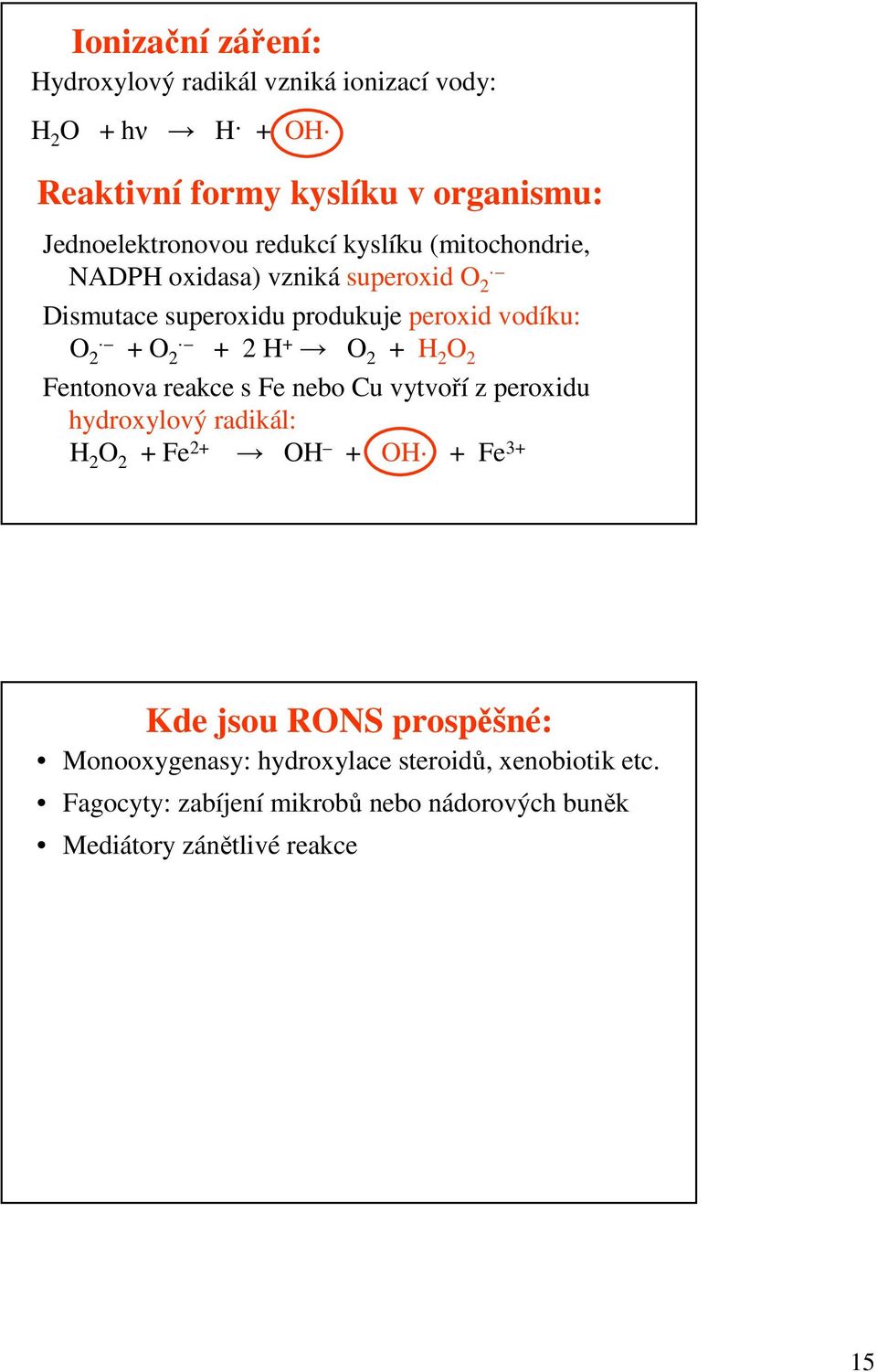 2 + H 2 O 2 Fentonova reakce s Fe nebo Cu vytvoří z peroxidu hydroxylový radikál: H 2 O 2 + Fe 2+ OH + OH + Fe 3+ Kde jsou RONS