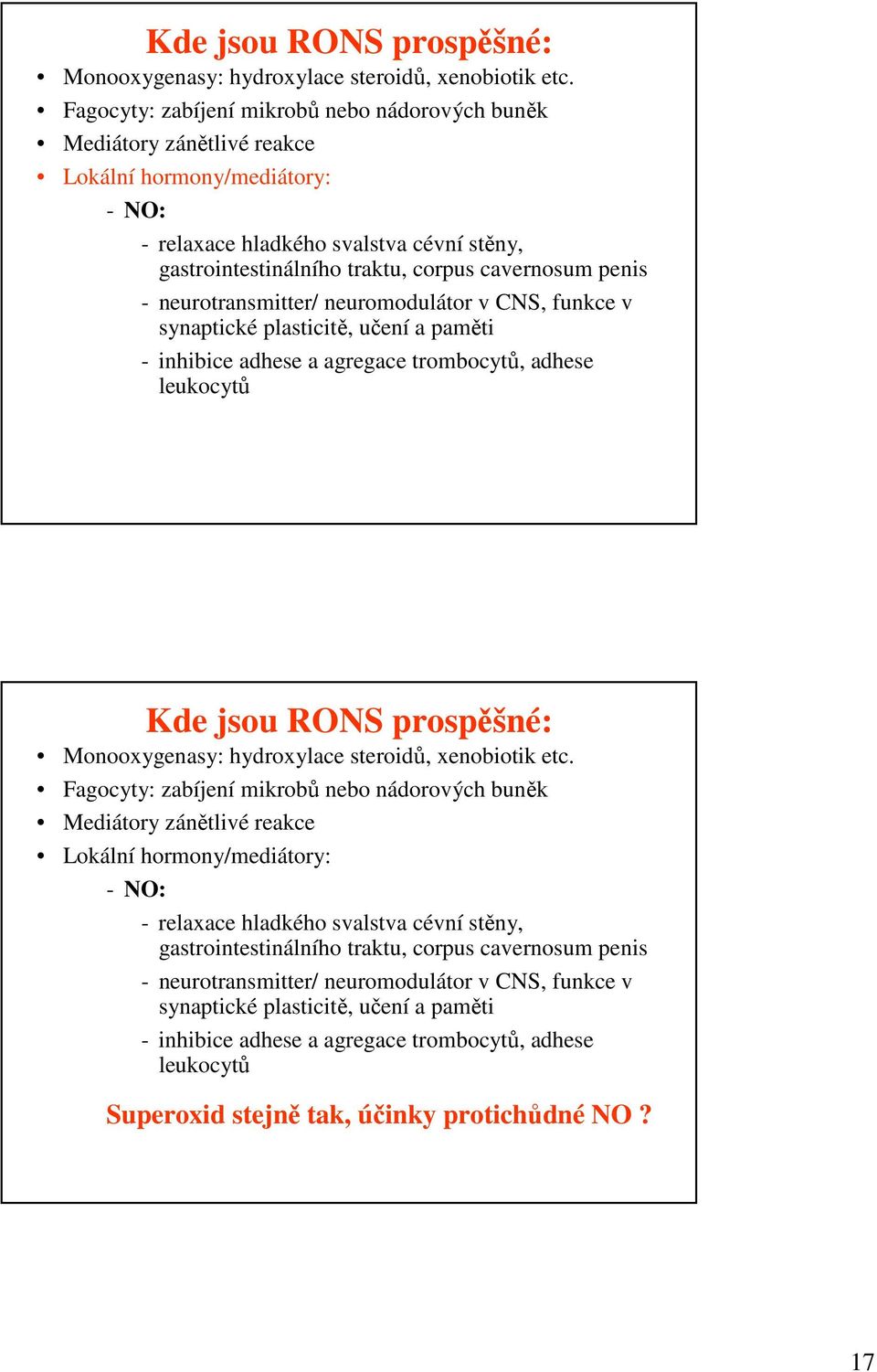 penis - neurotransmitter/ neuromodulátor v CNS, funkce v synaptické plasticitě, učení a paměti - inhibice adhese a agregace trombocytů, adhese leukocytů   penis - neurotransmitter/ neuromodulátor v