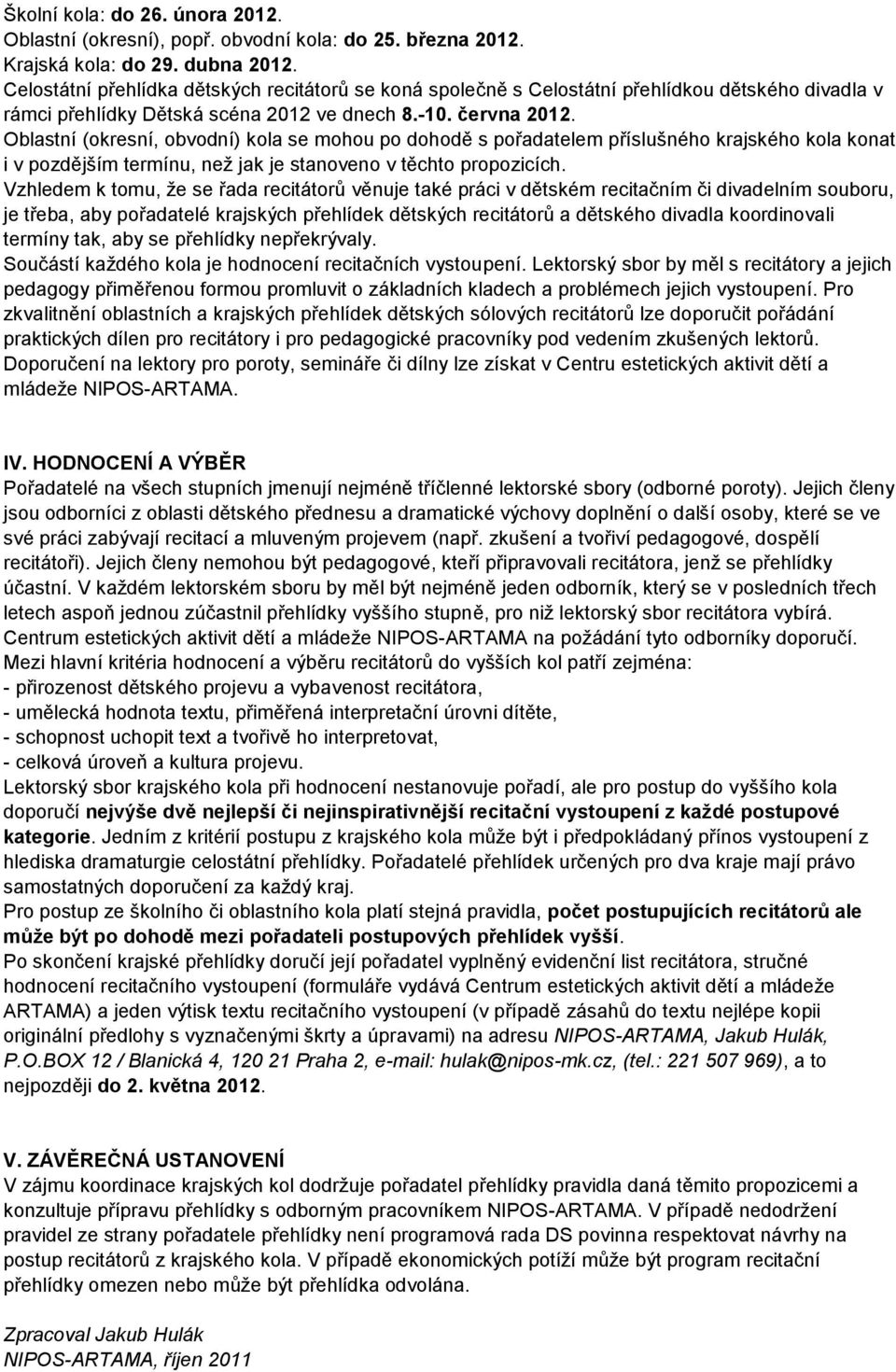 Oblastní (okresní, obvodní) kola se mohou po dohodě s pořadatelem příslušného krajského kola konat i v pozdějším termínu, než jak je stanoveno v těchto propozicích.