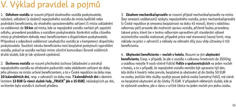 zařízení či místa uskladnění na vzdálenost do 50 km od místa, kde se nepojízdné vozidlo nachází při započetí odtahu, provedené posádkou a vozidlem poskytovatele.