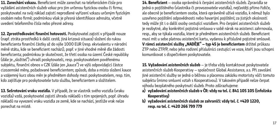 fyzickým osobám nebo firmě; podmínkou však je přesná identifikace adresáta, včetně uvedení telefonního čísla nebo přesné adresy. 12. Zprostředkování finanční hotovosti.