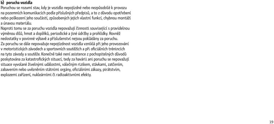 Naproti tomu se za poruchu vozidla nepovažují činnosti související s pravidelnou výměnou dílů, hmot a doplňků, periodické a jiné údržby a prohlídky.