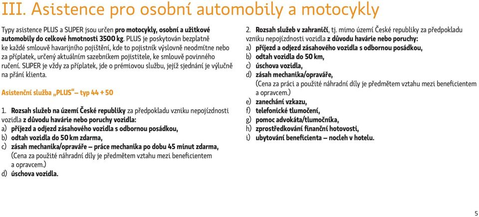 SUPER je vždy za příplatek, jde o prémiovou službu, jejíž sjednání je výlučně na přání klienta. Asistenční služba PLUS typ 44 + 50 1.