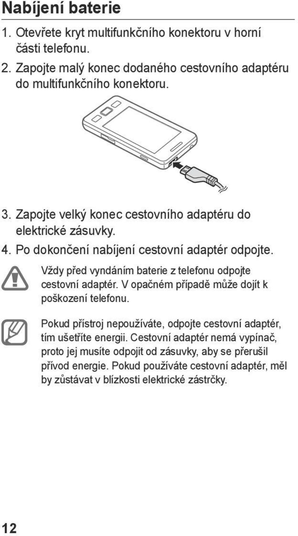 Vždy před vyndáním baterie z telefonu odpojte cestovní adaptér. V opačném případě může dojít k poškození telefonu.