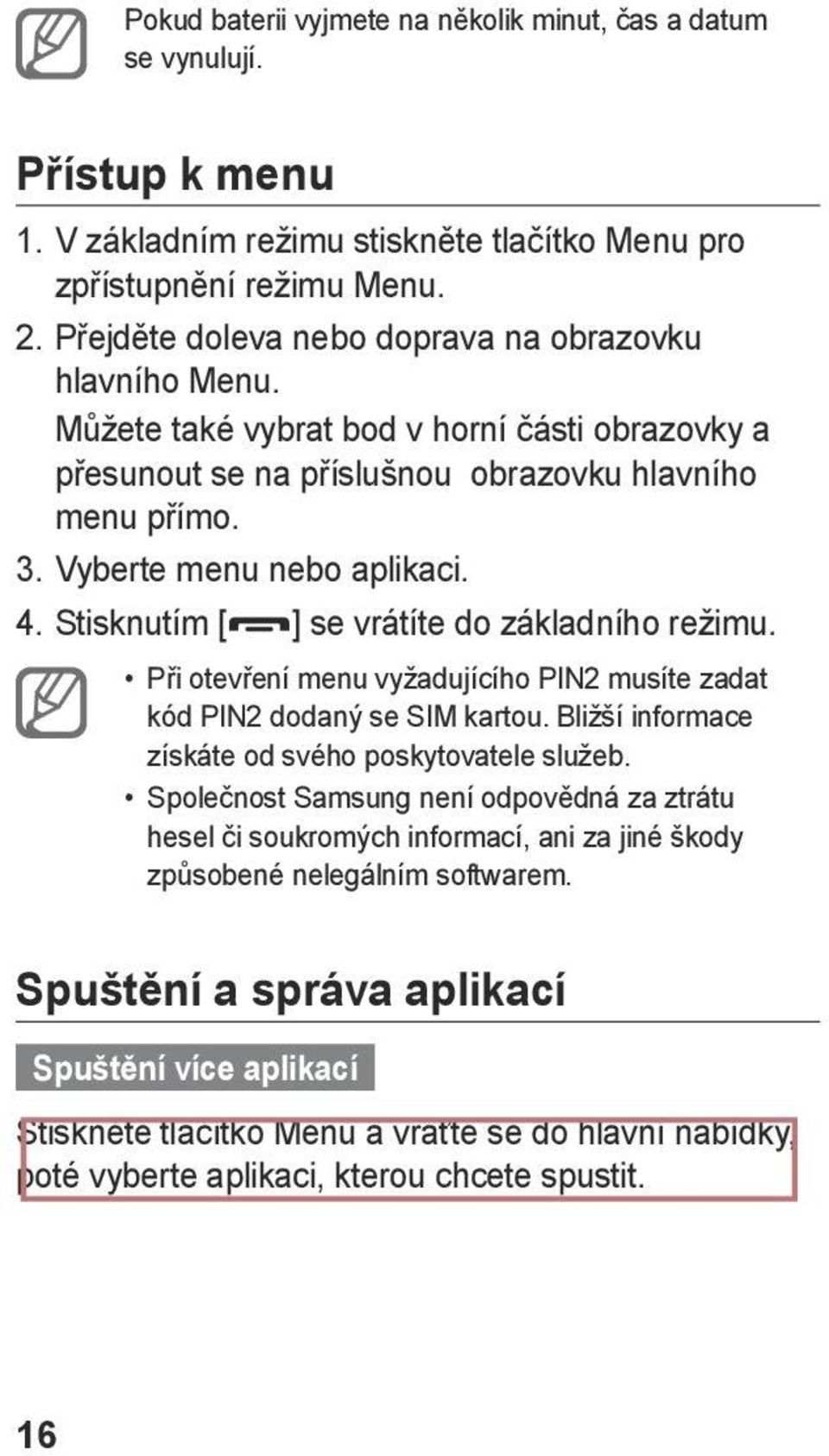 Stisknutím [ ] se vrátíte do základního režimu. Při otevření menu vyžadujícího PIN2 musíte zadat kód PIN2 dodaný se SIM kartou. Bližší informace získáte od svého poskytovatele služeb.