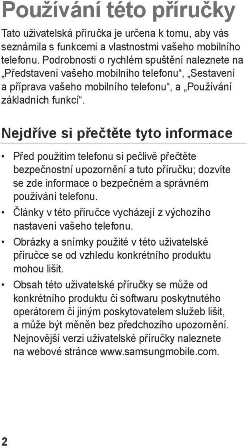 Nejdříve si přečtěte tyto informace Před použitím telefonu si pečlivě přečtěte bezpečnostní upozornění a tuto příručku; dozvíte se zde informace o bezpečném a správném používání telefonu.