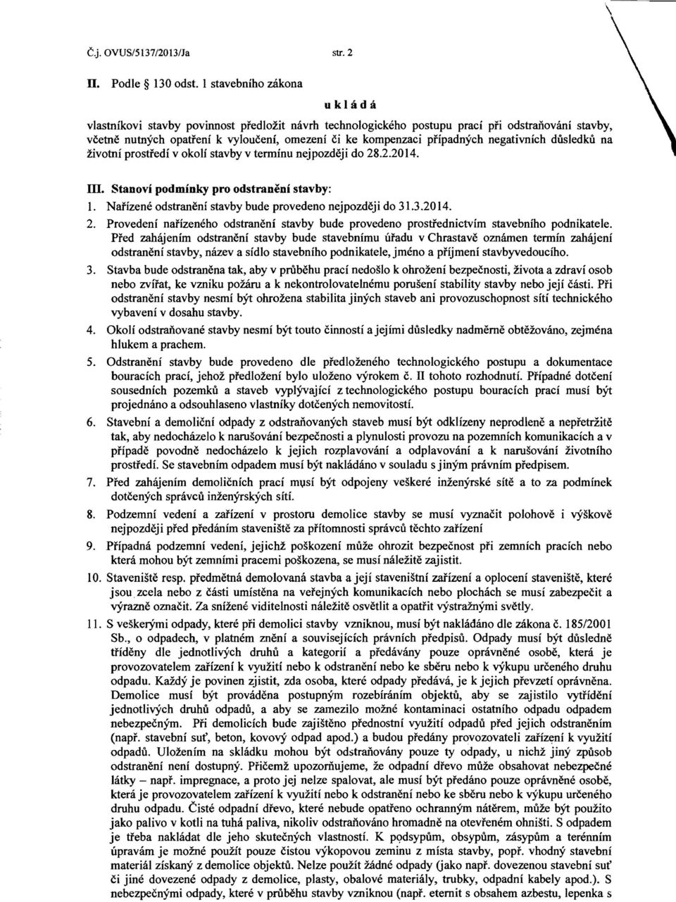 negativnich dilsledku na zivotni prostredi v okoli stavby v terminu nejpozdeji do 28.2.2014. ill. Stanovi podminky pro odstraneni stavby: 1. Narizene odstraneni stavby bude provedeno nejpozdeji do 31.