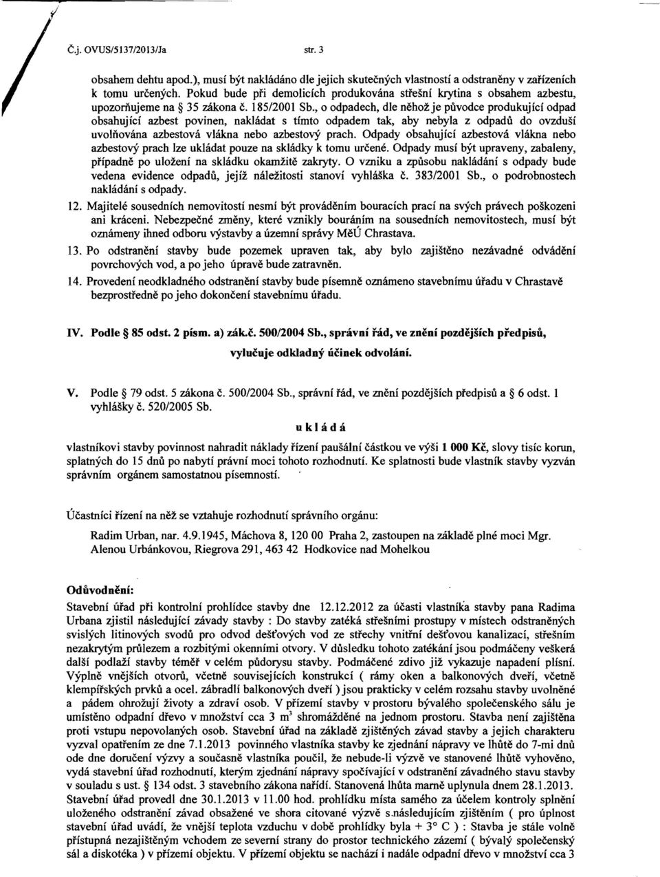 , 0 odpadech, die nehozje puvodce produkujici odpad obsahujicf azbest povinen, nakladat s timto odpadem tak, aby nebyla z odpadu do ovzdusi uvoliiovana azbestova viakna nebo azbestovy prach.