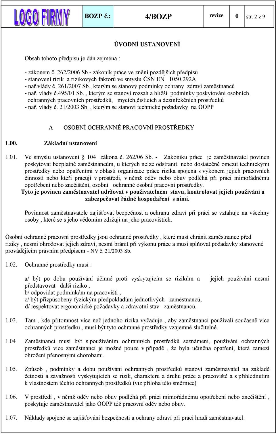 vlády č.495/01 Sb., kterým se stanoví rozsah a bližší podmínky poskytování osobních ochranných pracovních prostředků, mycích,čisticích a dezinfekčních prostředků - nař. vlády č. 21/2003 Sb.