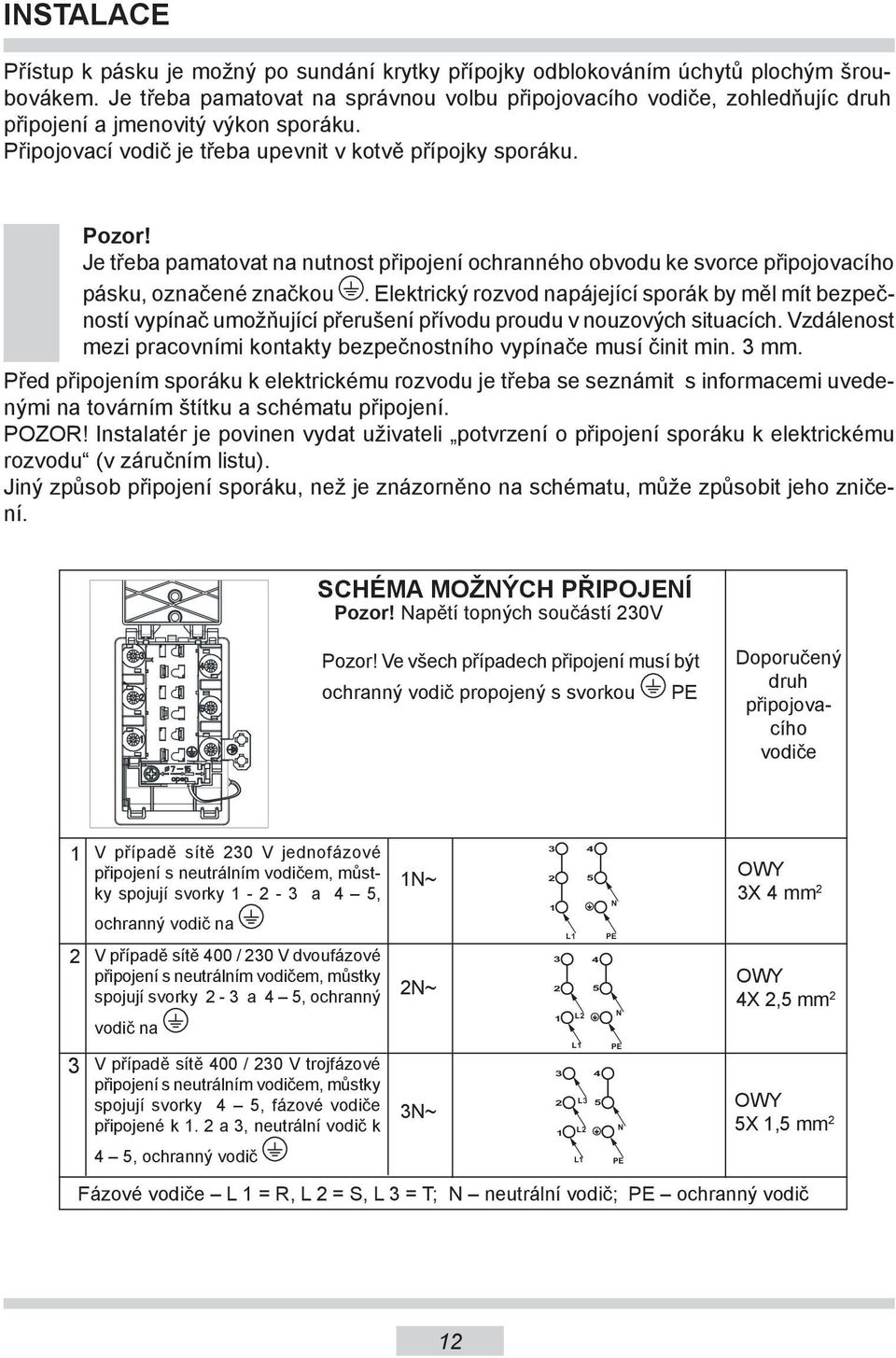 Je třeba pamatovat na nutnost připojení ochranného obvodu ke svorce připojovacího pásku, označené značkou.