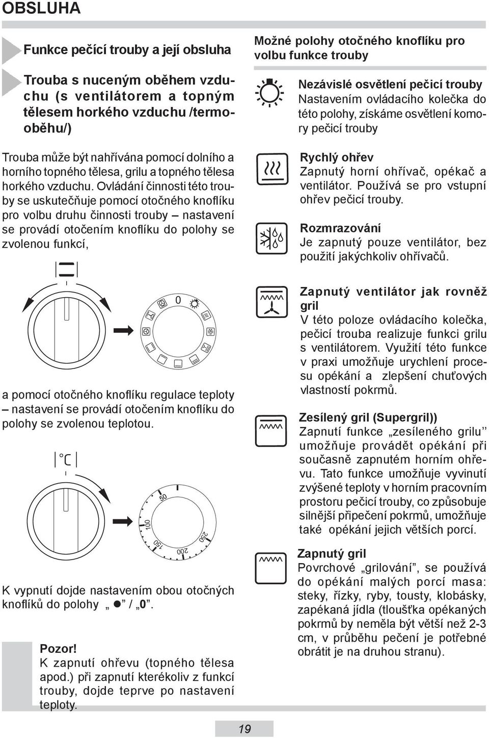 Ovládání činnosti této trouby se uskutečňuje pomocí otočného knoflíku pro volbu druhu činnosti trouby nastavení se provádí otočením knoflíku do polohy se zvolenou funkcí, Možné polohy otočného