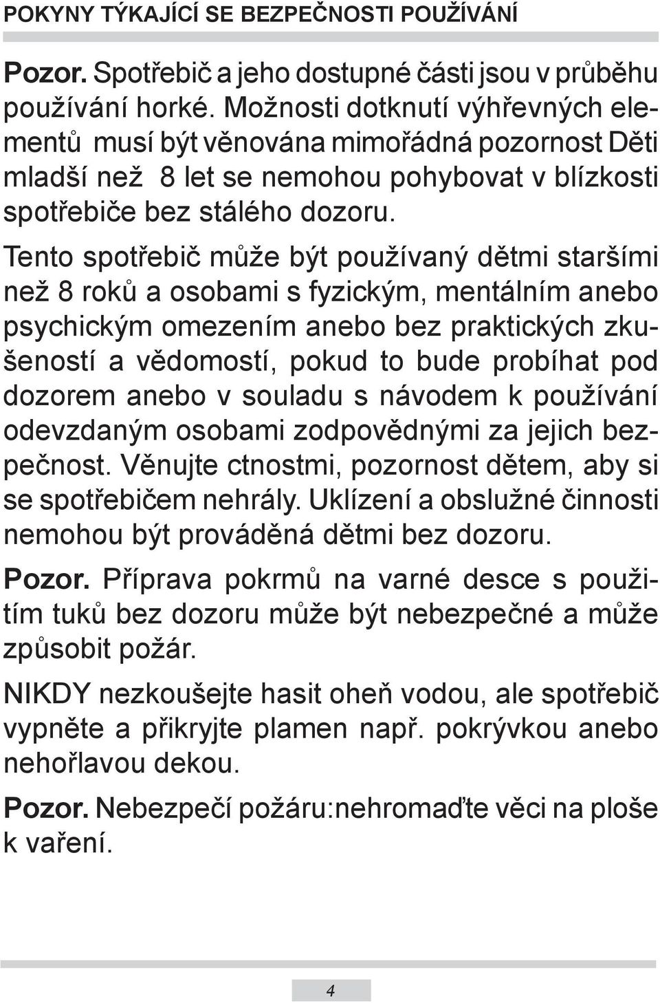 Tento spotřebič může být používaný dětmi staršími než 8 roků a osobami s fyzickým, mentálním anebo psychickým omezením anebo bez praktických zkušeností a vědomostí, pokud to bude probíhat pod dozorem