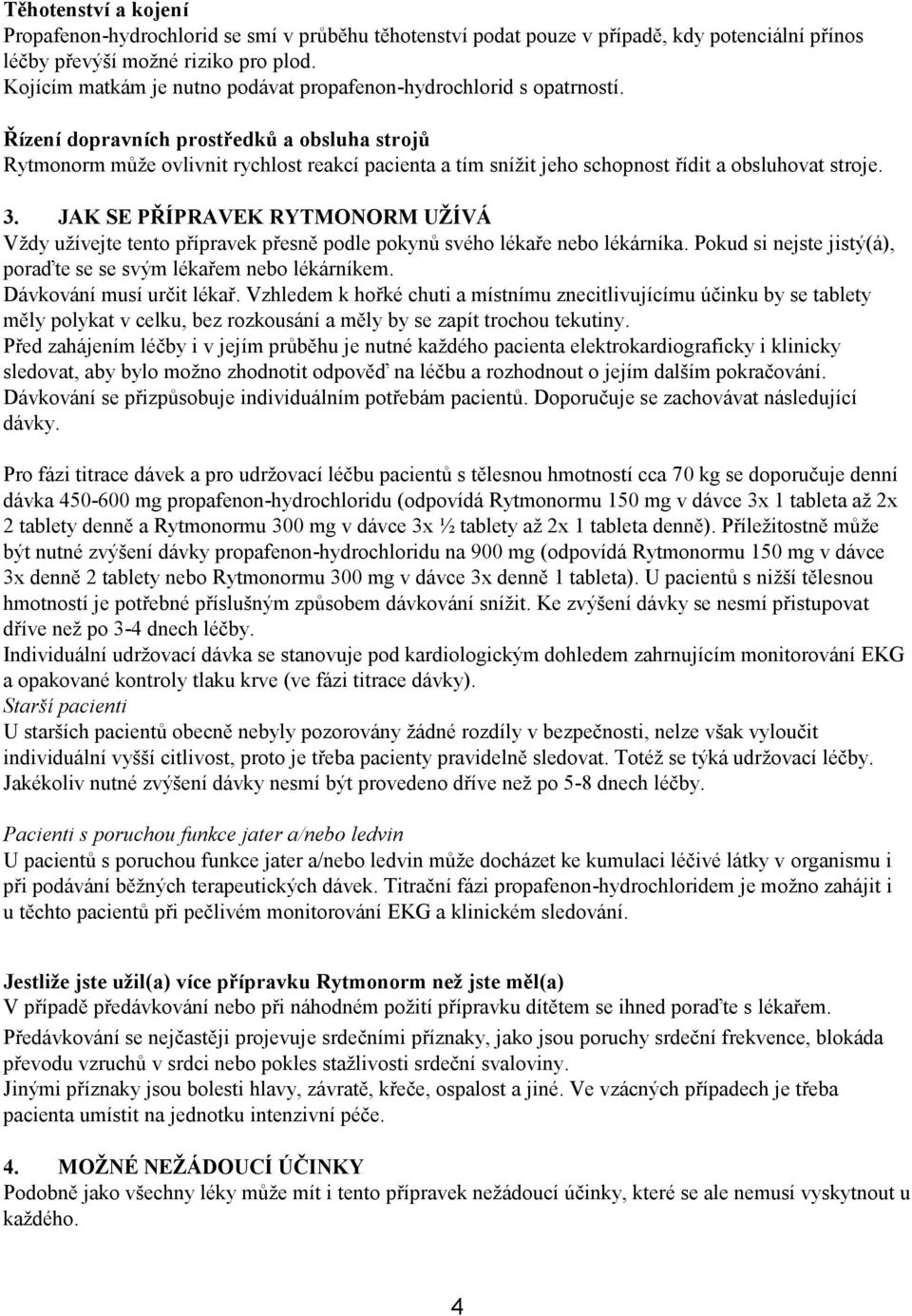 Řízení dopravních prostředků a obsluha strojů Rytmonorm může ovlivnit rychlost reakcí pacienta a tím snížit jeho schopnost řídit a obsluhovat stroje. 3.