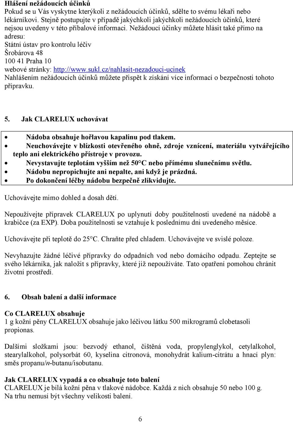Nežádoucí účinky můžete hlásit také přímo na adresu: Státní ústav pro kontrolu léčiv Šrobárova 48 100 41 Praha 10 webové stránky: http://www.sukl.