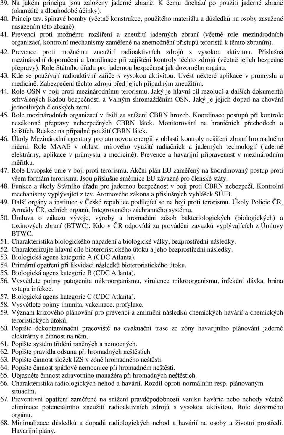 Prevenci proti možnému rozšíření a zneužití jaderných zbraní (včetně role mezinárodních organizací, kontrolní mechanismy zaměřené na znemožnění přístupů teroristů k těmto zbraním). 42.