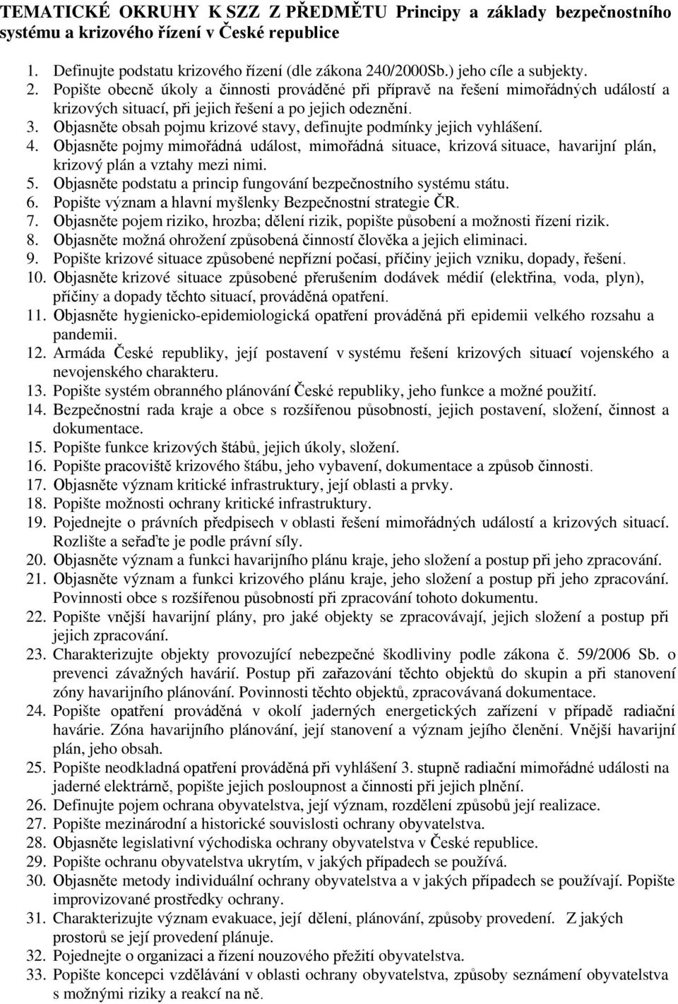 Objasněte obsah pojmu krizové stavy, definujte podmínky jejich vyhlášení. 4. Objasněte pojmy mimořádná událost, mimořádná situace, krizová situace, havarijní plán, krizový plán a vztahy mezi nimi. 5.