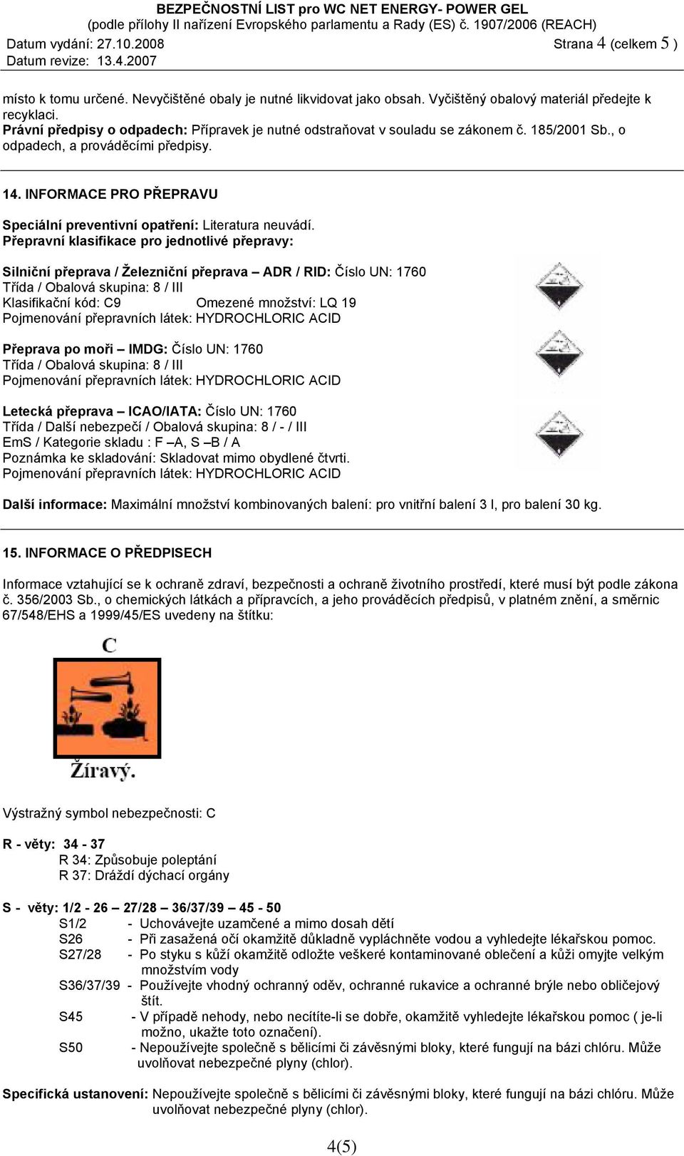 INFORMACE PRO PŘEPRAVU Speciální preventivní opatření: Literatura neuvádí.