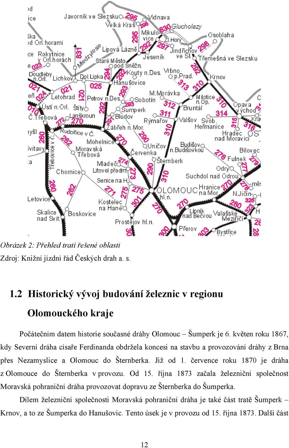 květen roku 1867, kdy Severní dráha císaře Ferdinanda obdržela koncesi na stavbu a provozování dráhy z Brna přes Nezamyslice a Olomouc do Šternberka. Již od 1.