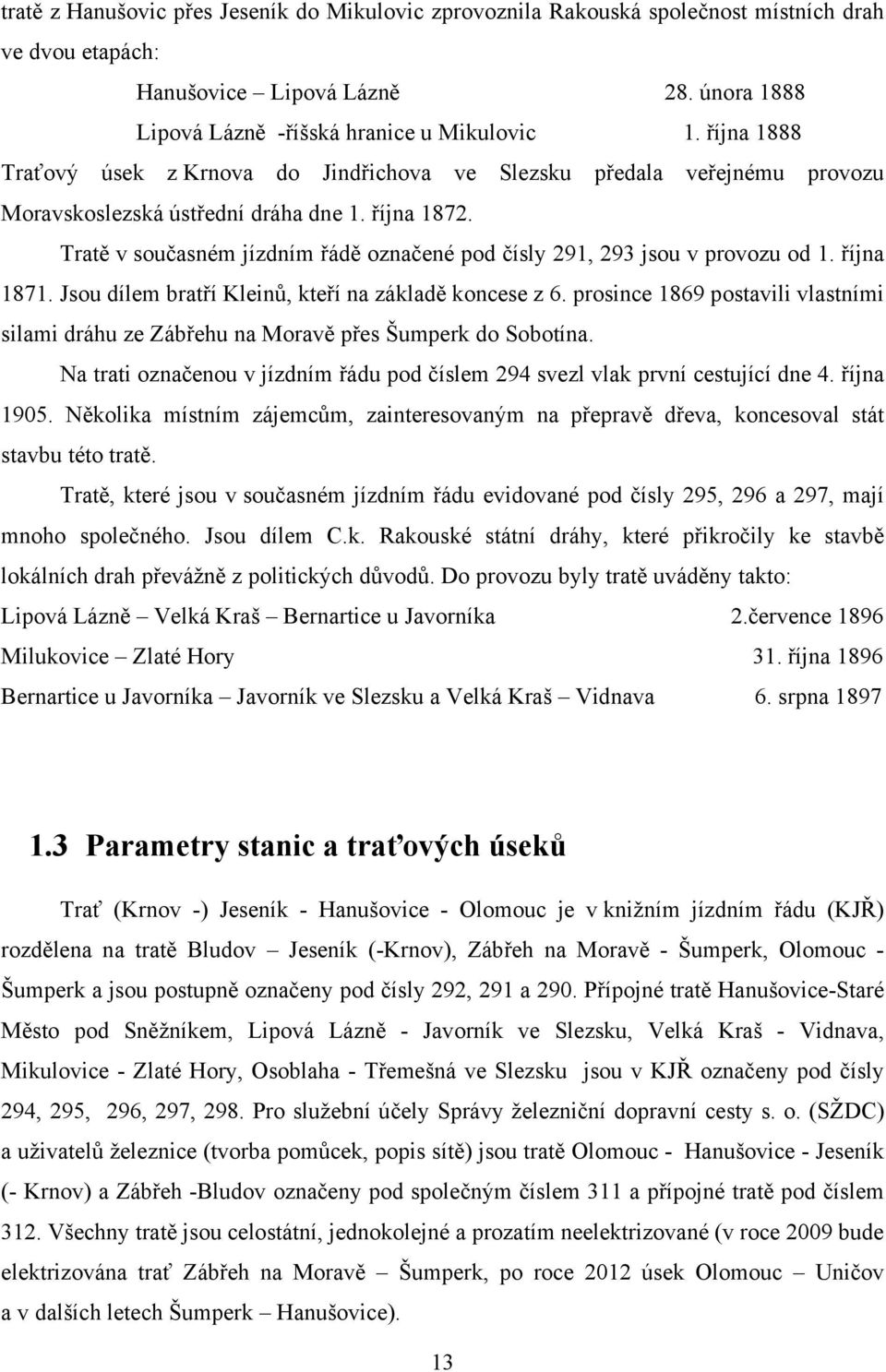 Tratě v současném jízdním řádě označené pod čísly 291, 293 jsou v provozu od 1. října 1871. Jsou dílem bratří Kleinů, kteří na základě koncese z 6.