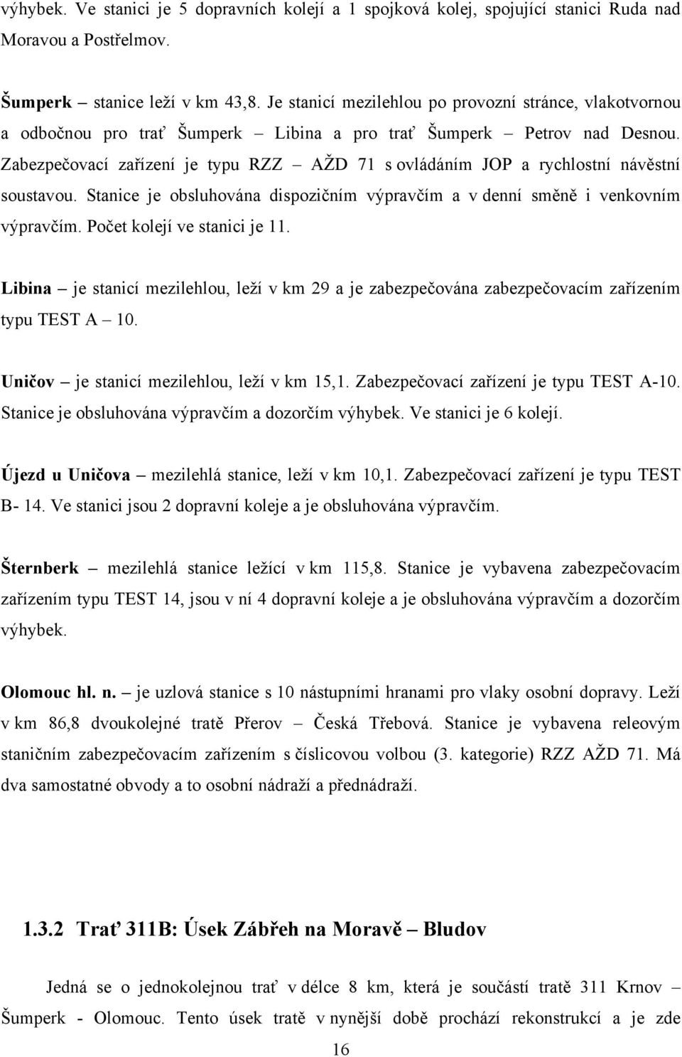 Zabezpečovací zařízení je typu RZZ AŽD 71 s ovládáním JOP a rychlostní návěstní soustavou. Stanice je obsluhována dispozičním výpravčím a v denní směně i venkovním výpravčím.