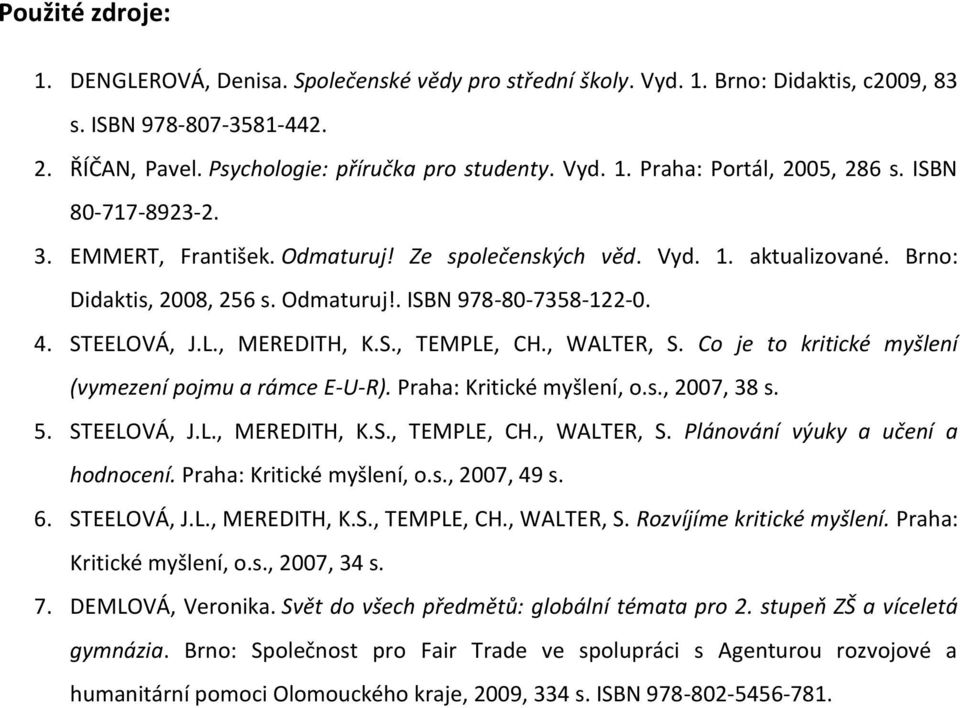 , WALTER, S. Co je to kritické myšlení (vymezení pojmu a rámce E-U-R). Praha: Kritické myšlení, o.s., 2007, 38 s. 5. STEELOVÁ, J.L., MEREDITH, K.S., TEMPLE, CH., WALTER, S. Plánování výuky a učení a hodnocení.