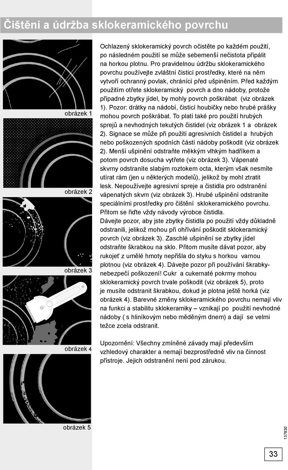 Před každým použitím otřete sklokeramický povrch a dno nádoby, protože případné zbytky jídel, by mohly povrch poškrábat (viz obrázek 1).