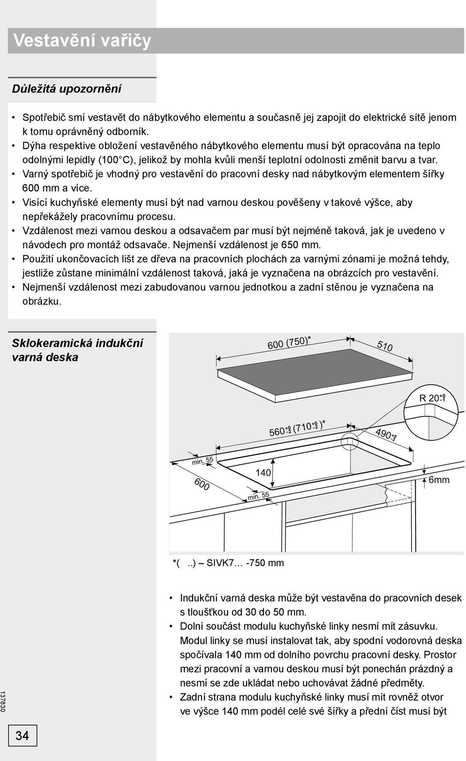 Varný spotřebič je vhodný pro vestavění do pracovní desky nad nábytkovým elementem šířky 600 mm a více.