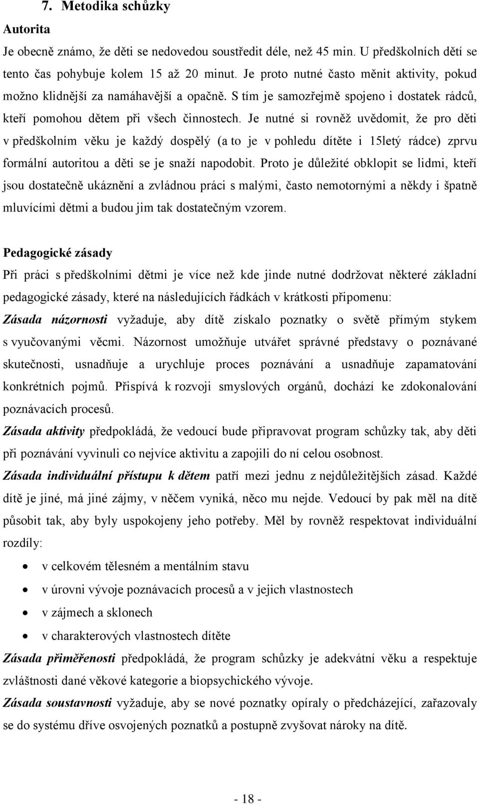 Je nutné si rovněž uvědomit, že pro děti v předškolním věku je každý dospělý (a to je v pohledu dítěte i 15letý rádce) zprvu formální autoritou a děti se je snaží napodobit.