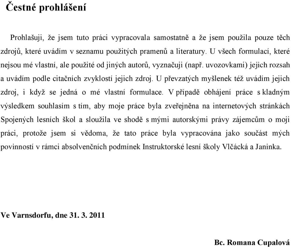 U převzatých myšlenek též uvádím jejich zdroj, i když se jedná o mé vlastní formulace.