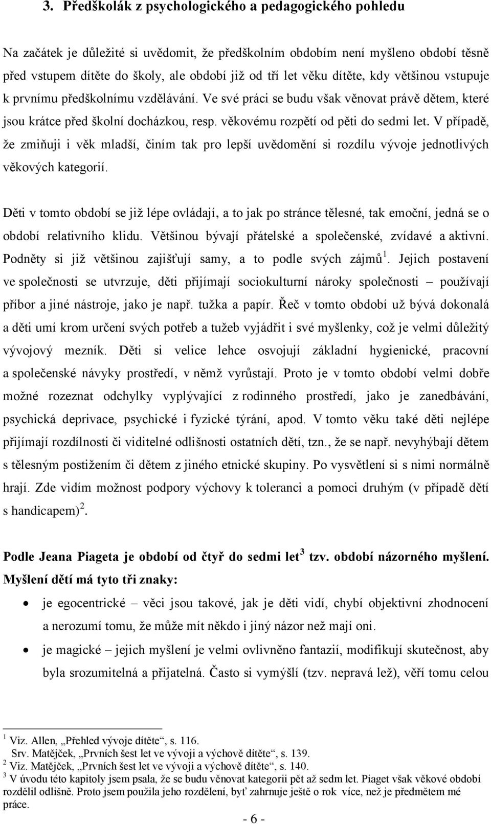 věkovému rozpětí od pěti do sedmi let. V případě, že zmiňuji i věk mladší, činím tak pro lepší uvědomění si rozdílu vývoje jednotlivých věkových kategorií.