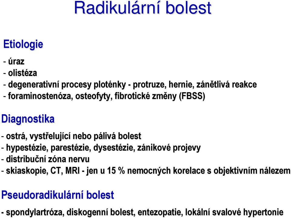 zie,, parestézie, dysestézie zie,, zánikovz nikové projevy - distribuční zóna nervu - skiaskopie, CT, MRI - jen u 15 % nemocných