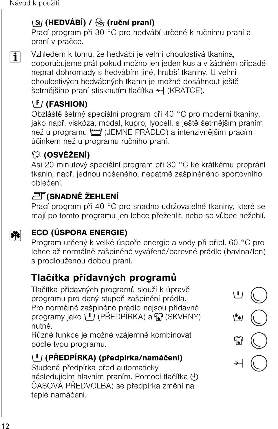 U velmi choulostivých hedvábných tkanin je možné dosáhnout ještì šetrnìjšího praní stisknutím tlaèítka ] (KRÁTCE).