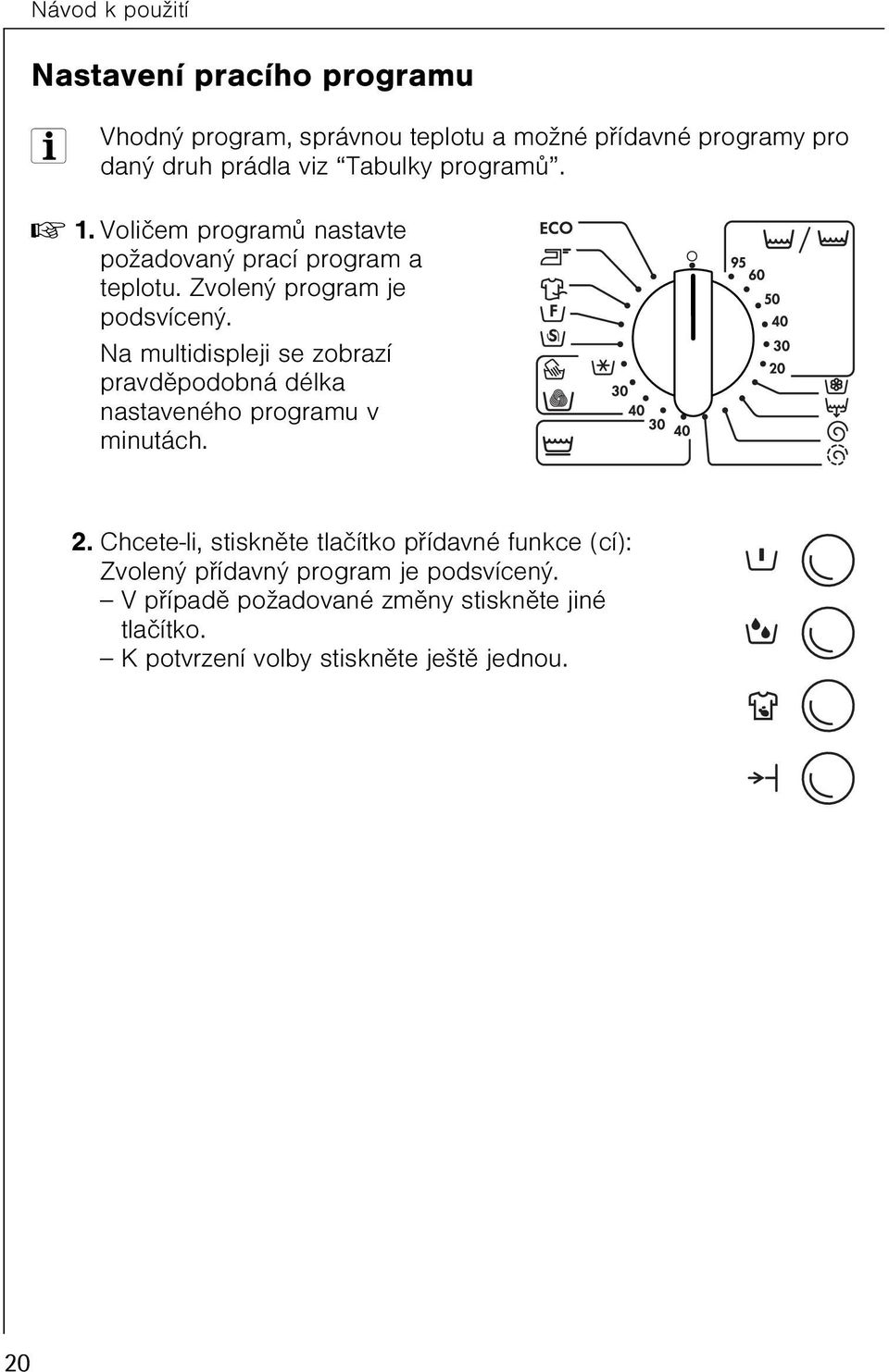 Na multidispleji se zobrazí pravdìpodobná délka nastaveného programu v minutách. 2.