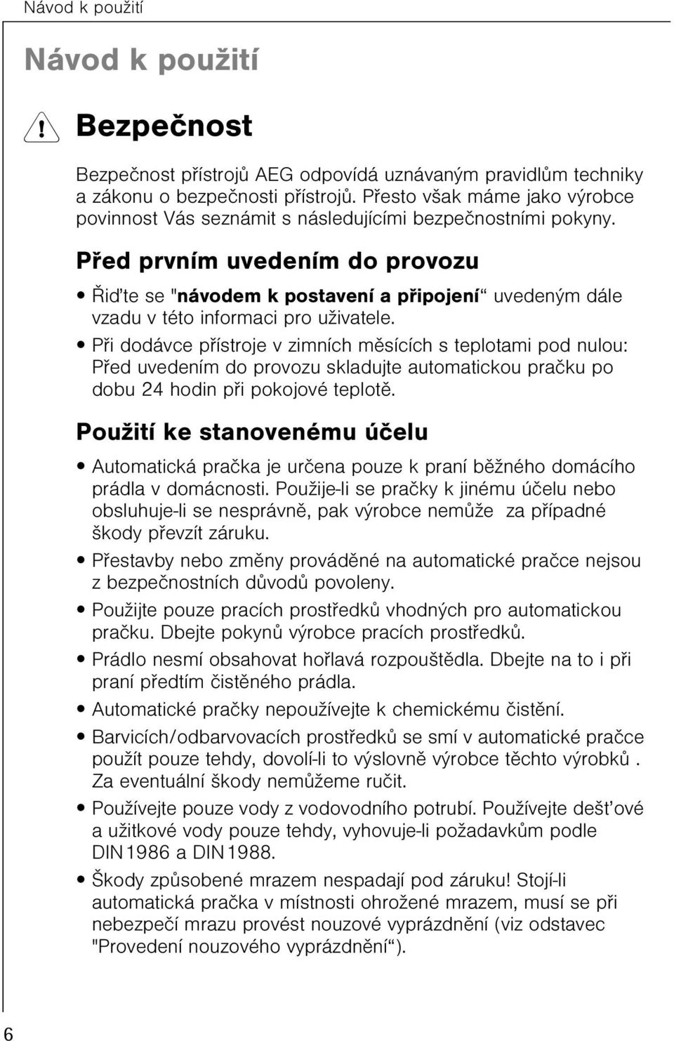 Pøed prvním uvedením do provozu Øiïte se "návodem k postavení a pøipojení uvedeným dále vzadu v této informaci pro uživatele.