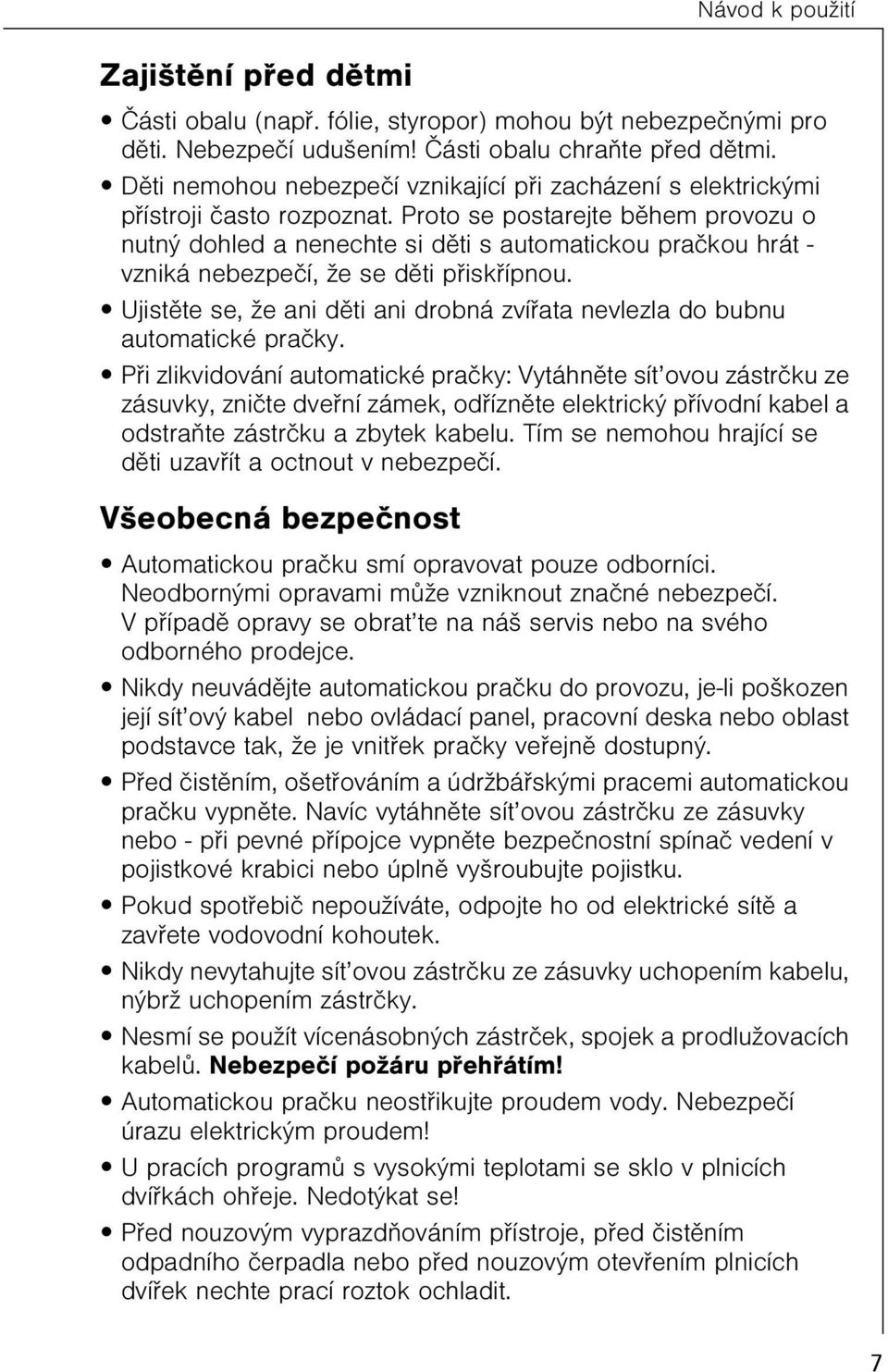 Proto se postarejte bìhem provozu o nutný dohled a nenechte si dìti s automatickou praèkou hrát - vzniká nebezpeèí, že se dìti pøiskøípnou.