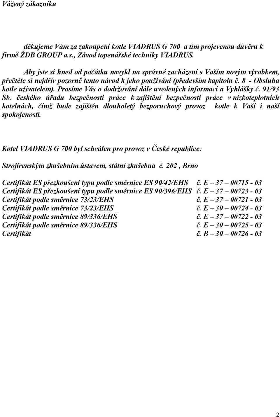 Prosíme Vás o dodržování dále uvedených informací a Vyhlášky č. 91/93 Sb.