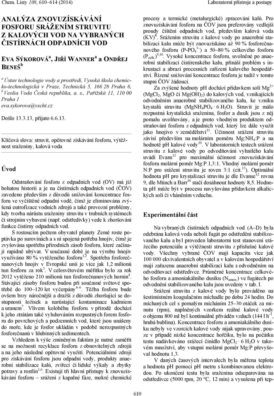 3.13, přijato 6.6.13. Klíčová slova: struvit, opětovné získávání fosforu, výtěžnost sraženiny, kalová voda Úvod Odstraňování fosforu z odpadních vod (OV) má již bohatou historii a je na čistírnách