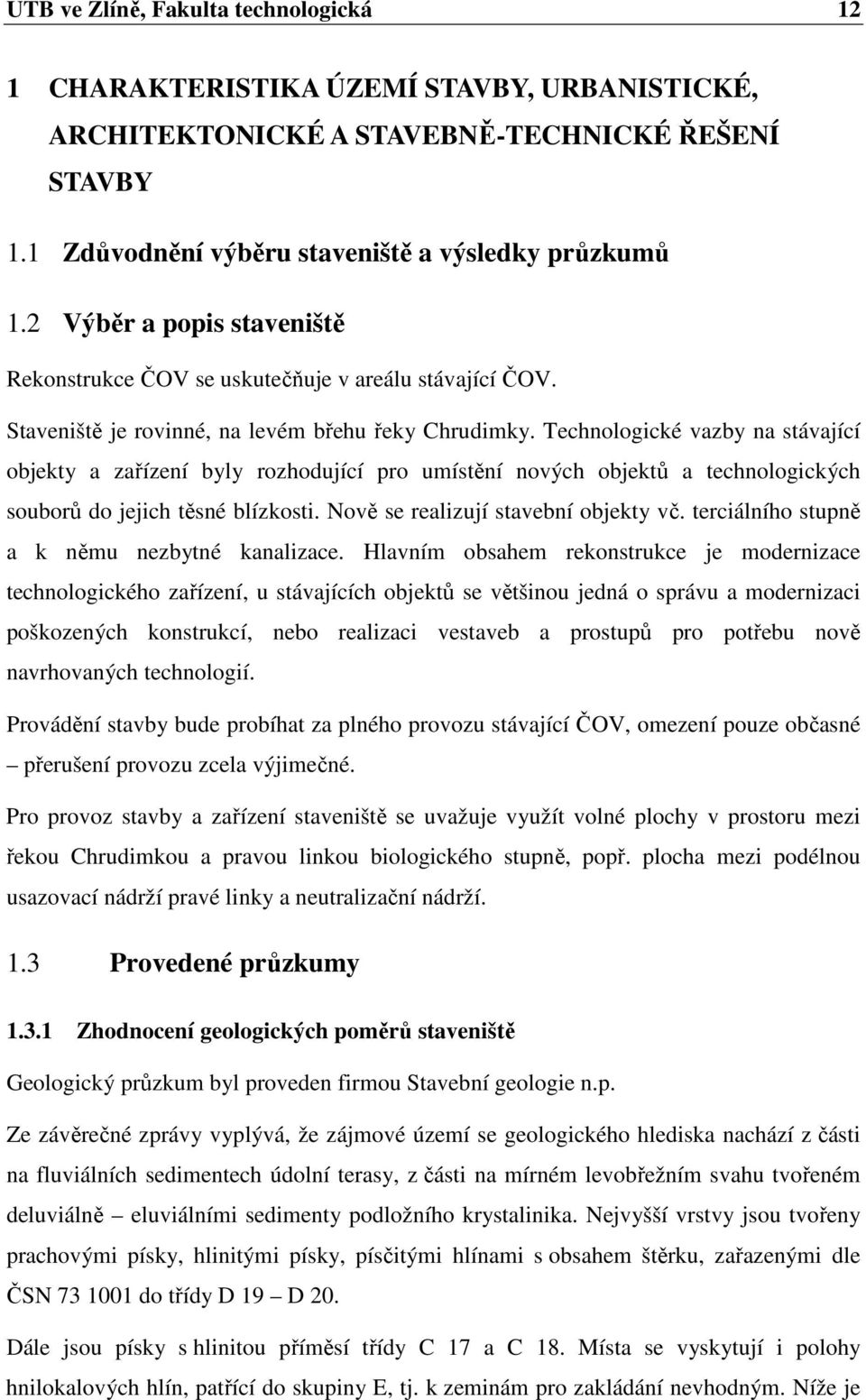 Technologické vazby na stávající objekty a zařízení byly rozhodující pro umístění nových objektů a technologických souborů do jejich těsné blízkosti. Nově se realizují stavební objekty vč.