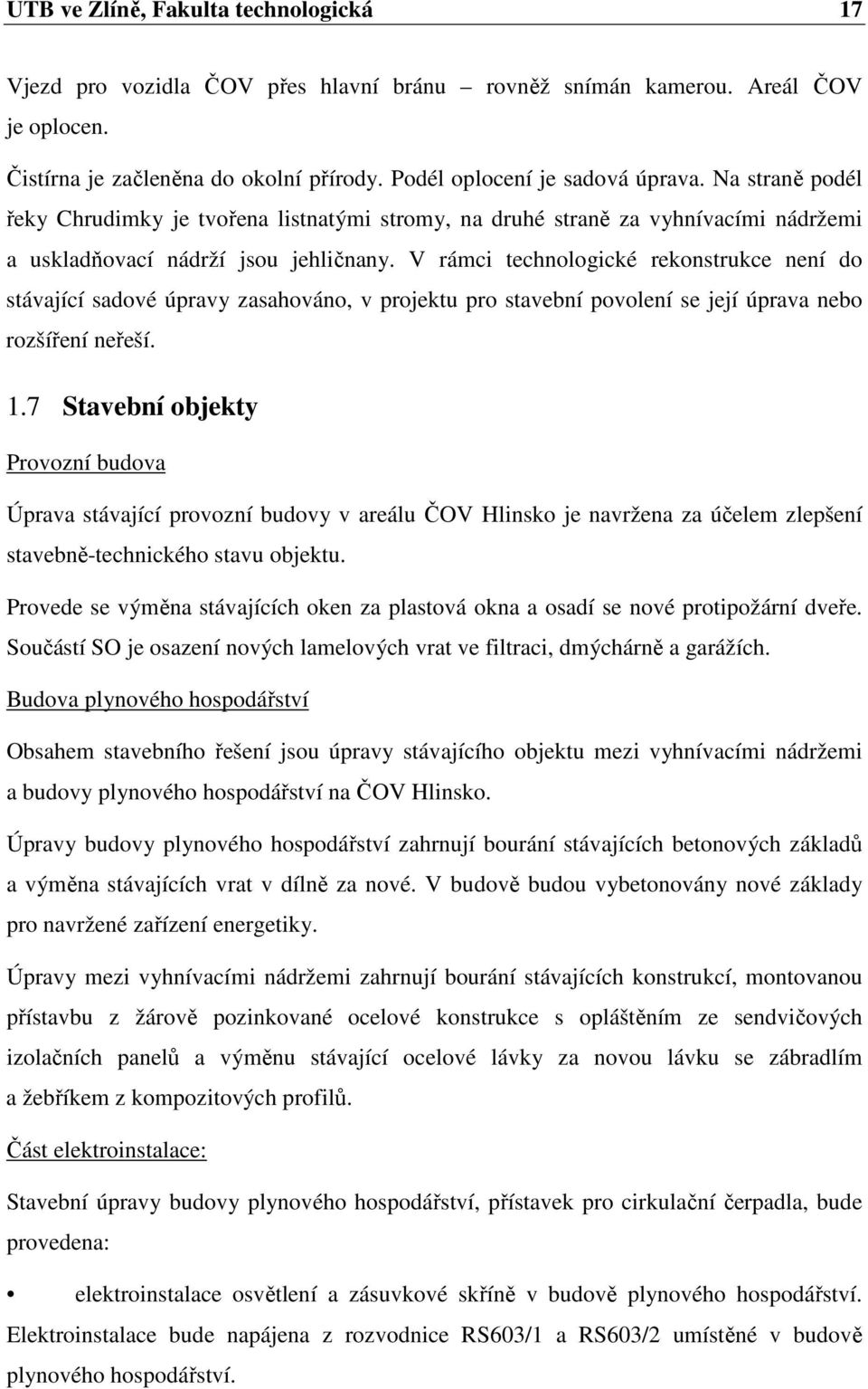 V rámci technologické rekonstrukce není do stávající sadové úpravy zasahováno, v projektu pro stavební povolení se její úprava nebo rozšíření neřeší. 1.