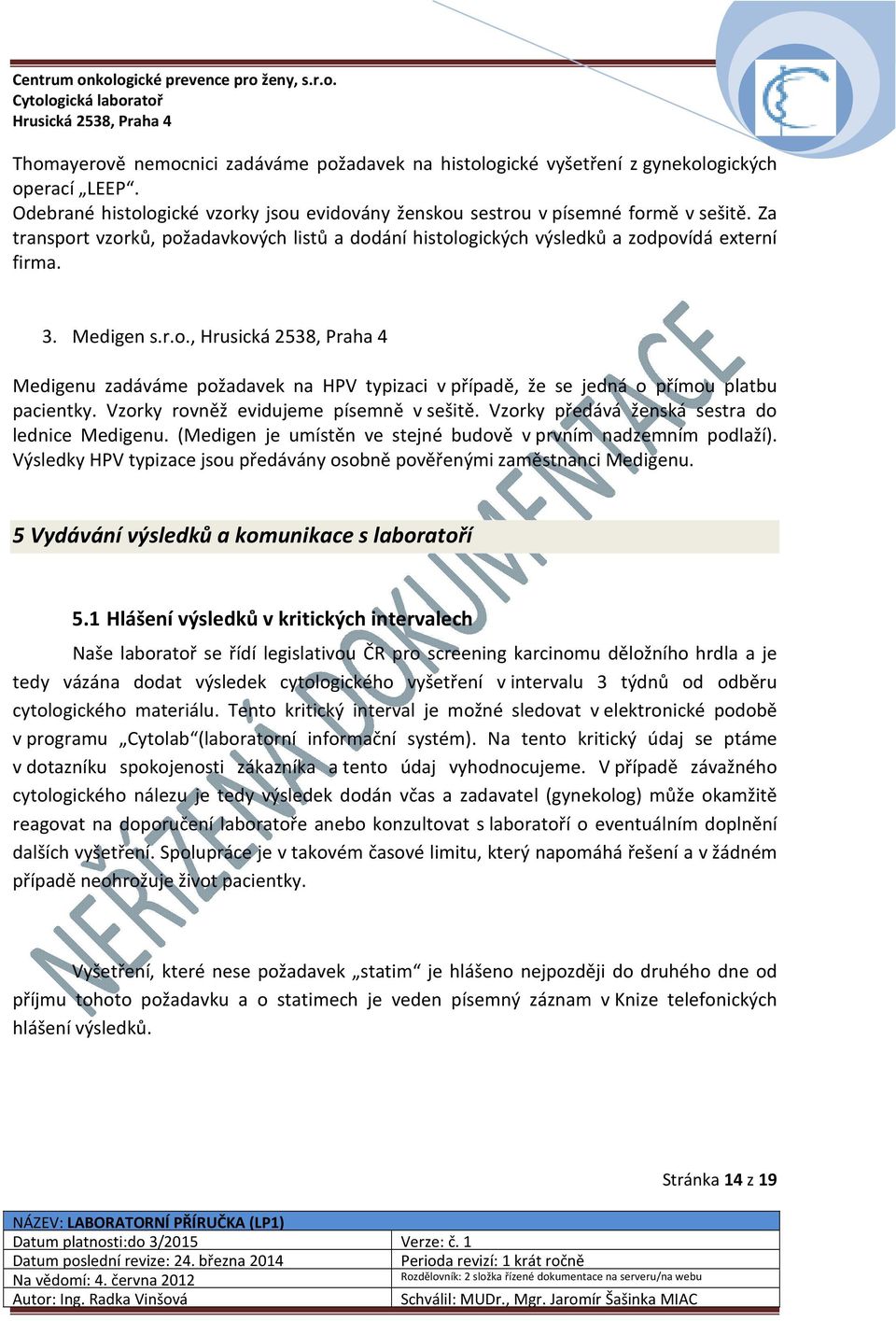 Vzorky rovněž evidujeme písemně v sešitě. Vzorky předává ženská sestra do lednice Medigenu. (Medigen je umístěn ve stejné budově v prvním nadzemním podlaží).