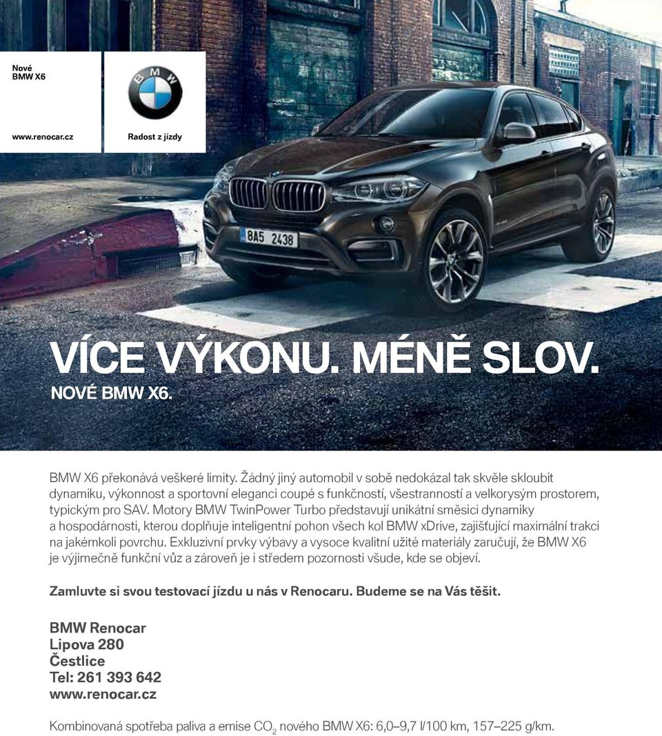 Motory BMW TwinPower Turbo představují unikátní směsici dynamiky a hospodárnosti, kterou doplňuje inteligentní pohon všech kol BMW xdrive, zajišťující maximální trakci na jakémkoli povrchu.