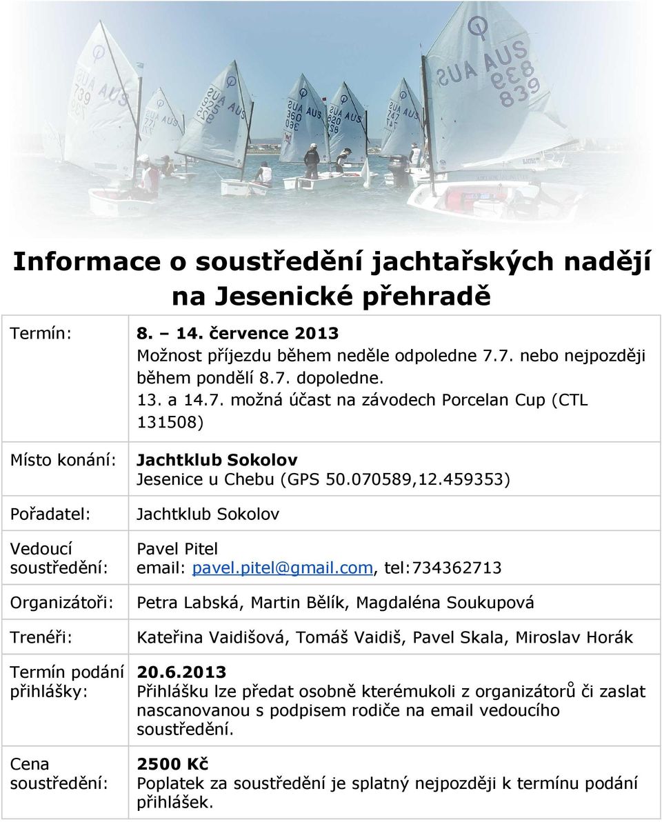 přihlášky: Cena soustředění: Jachtklub Sokolov Jesenice u Chebu (GPS 50.070589,12.459353) Jachtklub Sokolov Pavel Pitel email: pavel.pitel@gmail.