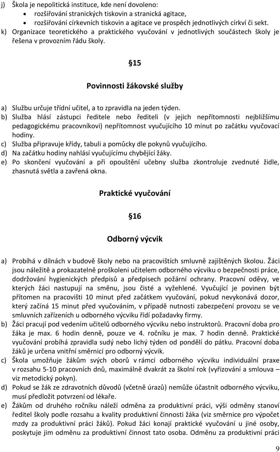 15 Povinnosti žákovské služby a) Službu určuje třídní učitel, a to zpravidla na jeden týden.