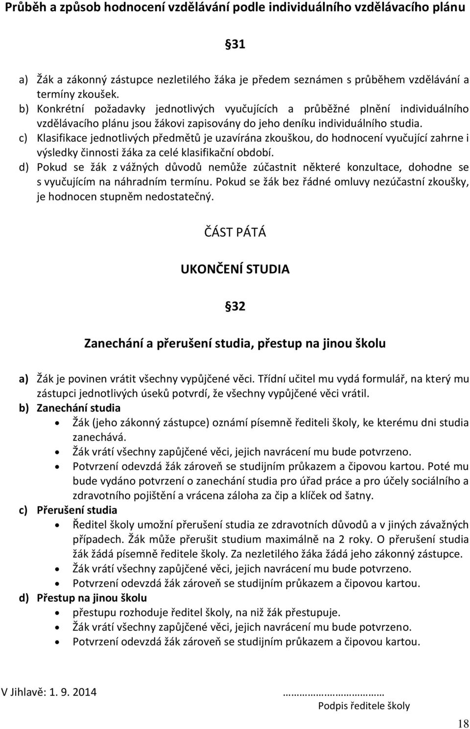 c) Klasifikace jednotlivých předmětů je uzavírána zkouškou, do hodnocení vyučující zahrne i výsledky činnosti žáka za celé klasifikační období.