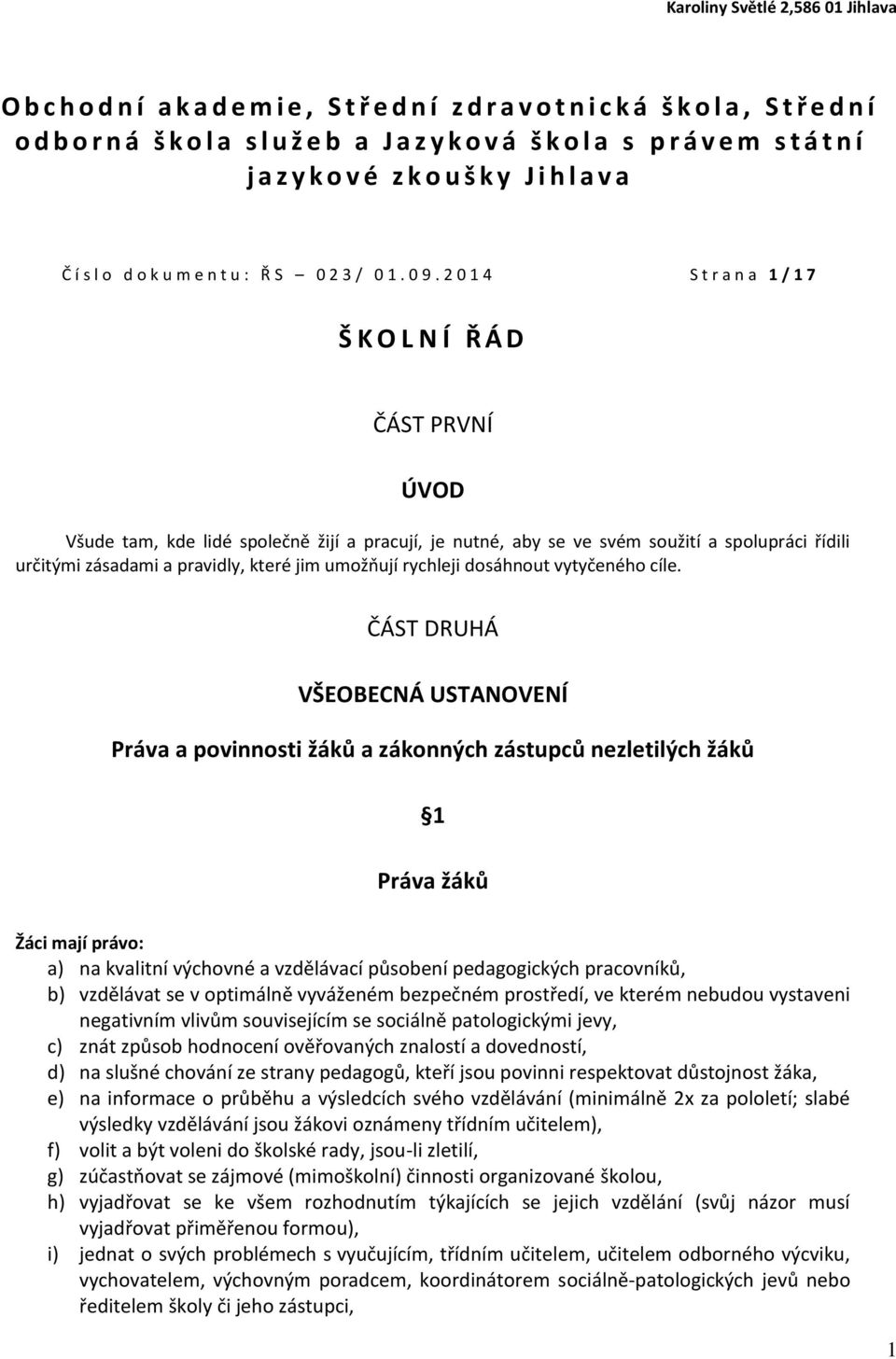 2 0 1 4 S t r a n a 1 / 1 7 Š K O L N Í Ř Á D ČÁST PRVNÍ ÚVOD Všude tam, kde lidé společně žijí a pracují, je nutné, aby se ve svém soužití a spolupráci řídili určitými zásadami a pravidly, které jim